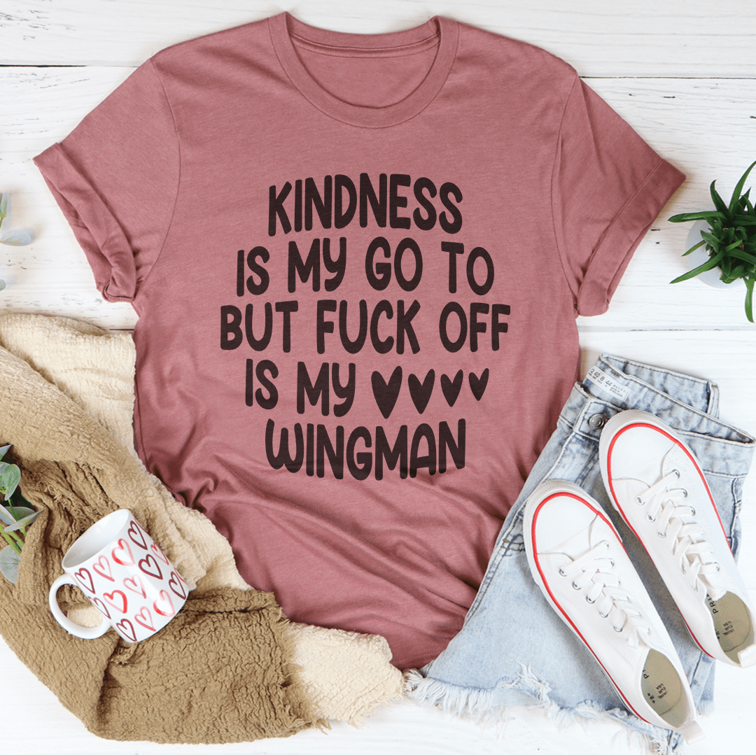 Kindness Is My Go To But F-ck Off Is My Wingman Tee